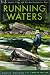 Running Waters: Where Angler, Fish, and Fly Are Destined to Meet