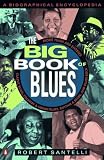 The Big Book of Blues: A Biographical Encyclopedia Robert Santelli