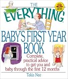 The Everything Babys First Year Book: Complete Practical Advice to Get You and Baby Through the First 12 Months (Everything Series)