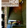 Mastering HDR Photography: Combining Technology and Artistry to Create High Dynamic Range Images by  Michael Freeman
