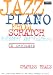 Jazz
Piano
from
Scratch:
A
How-to
Guide
for
Students
and
Teachers
(Jazz
Piano)