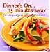 Dinner's On... 15 Minutes Away: 70 Recipes That Will Save the Day