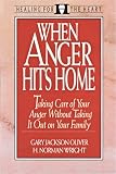 When Anger Hits Home: Taking Care of Your Anger without Taking it Out on Your Family: Taking Care of Your Anger Without Taking It Out on Your Family (Healing for the Heart)