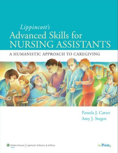 Lippincott Advanced Skills for Nursing Assistants: A Humanistic Approach to Caregiving by Pamela J. Carter RN BSN MEd CNOR (2008-11-25)