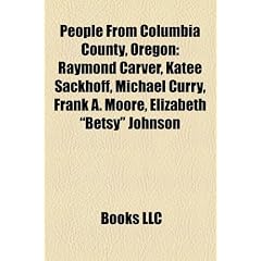 People from Columbia County, Oregon: Raymond Carver, Katee Sackhoff, Michael Curry, Frank A. Moore, Elizabeth "Betsy" Johnson, Woody Green