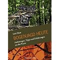 Bogenjagd heute: Anleitungen, Tipps und Erfahrungen aus der Praxis
