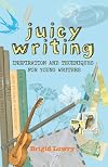 Juicy Writing: Inspiration and Techniques for Young Writers