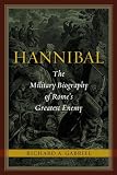 Hannibal: The Military Biography of Romes Greatest Enemy