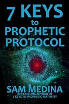 7 Keys to Prophetic Protocol (The Practice of the Prophetic) (Volume 2) 7 Keys to Prophetic Protocol (The Practice of the Prophetic) (Volume 2)