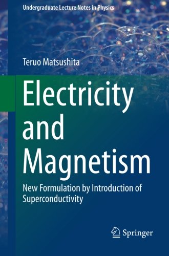 Electricity and Magnetism: New Formulation by Introduction of Superconductivity (Undergraduate Lecture Notes in Physics)