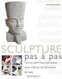 La sculpture, pas � pas : Tout ce dont vous avez besoin pour ma�triser les techniques de base