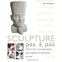 La sculpture, pas � pas : Tout ce dont vous avez besoin pour ma�triser les techniques de base