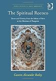 The spiritual rococo : decor and divinity from the salons of Paris to the missions of Patagonia
