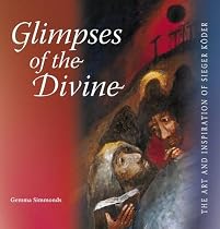 Glimpses of the Divine: The Art and Inspiration of Sieger Koder by Rose Agtarap