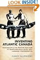 Inventing Atlantic Canada: Regionalism and the Maritime Reaction to Newfoundland's Entry into Canadian Confederation
