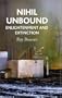 Nihil Unbound: Enlightenment and Extinction