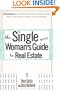 The Single Woman's Guide To Real Estate: All You Need to Buy Your First Home, Buy a Vacation Home, Keep a Home After a Divorce, Invest in Property