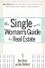 The Single Woman's Guide To Real Estate: All You Need to Buy Your First Home, Buy a Vacation Home, Keep a Home After a Divorce, Invest in Property by Donna Raskin, Susan Hawthorne
