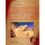 Maya 2012: Geheimes Wissen und Prophetievon "Peter Ruppel"
