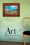 Art in the Lives of Immigrant Communities in the United States (Rutgers Series - The Public Life of the Arts)