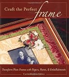 Craft the Perfect Frame: Transform Plain Frames with Papers, Paints, & Embellishments