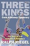Three kings : Cork, Kilkenny, Tipperary : the battle for hurling supremacy