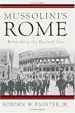 Mussolini's Rome: Rebuilding the Eternal City