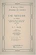 The Messiah: An Oratorio for Four-Part Chorus of Mixed Voices, Soprano, Alto, Tenor, and Bass Soli and Piano