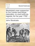 Stockdale's new companion to the London and Royal calendars, or court and city register, for the year 1792: ...
