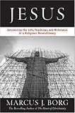 Jesus: Uncovering the Life, Teachings, and Relevance of a Religious Revolutionary