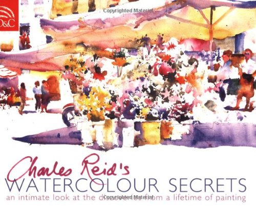 Charles Reid's Watercolour Secrets: An Intimate Look at the Discoveries from a Lifetime of Painting