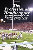 The Professional Handicapper: Advanced Teachings In The Ways To Properly Forecast College and Pro Football (Volume 1)