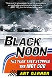 Black Noon: The Year They Stopped the Indy 500