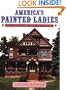 America's Painted Ladies: The Ultimate Celebration of Our Victorians