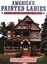 America's Painted Ladies: The Ultimate Celebration of Our Victorians