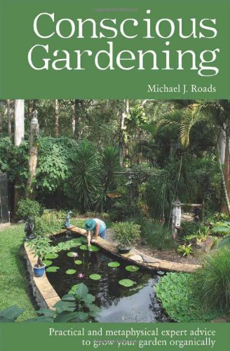 Conscious Gardening: Practical and Metaphysical Expert Advice to Grow Your Garden Organically