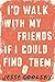 I'd Walk with My Friends If I Could Find Them