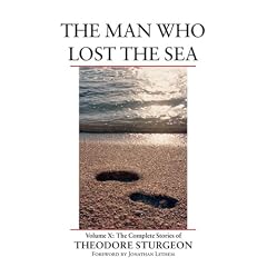 The Man Who Lost the Sea: Volume X: The Complete Stories of Theodore Sturgeon