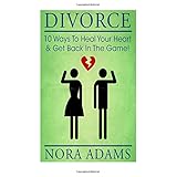 divorce 10 ways to heal your heart  get back in the game