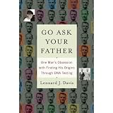 Go Ask Your Father: One Man's Obsession with Finding His Origins Through DNA Testing