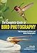 The Complete Guide to Bird Photography: Field Techniques for Birders and Nature Photographers