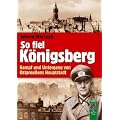 So fiel K�nigsberg: Kampf und Untergang von Ostpreu�ens Hauptstadt