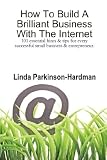 How to Build a Brilliant Business With The Internet: 101 essential hints & tips for every successful small business & entrepreneur