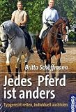 Jedes Pferd ist anders: Typgerecht reiten, individuell ausbilden
