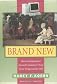 Brand New : How Entrepreneurs Earned Consumers' Trust from Wedgwood to Dell
