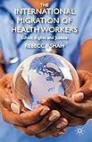 The international migration of health workers : ethics, rights and justice