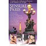 Sensual Paris: A Guide to Sex, Seduction and Romance in the Sublime City of Lightpar Jonathan Leblanc Roberts