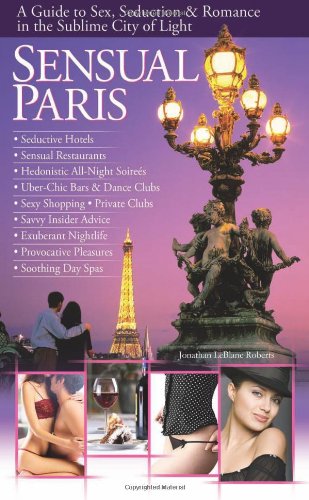 SENSUAL PARIS: A Guide to Sex, Seduction & Romance in the Sublime City of Light