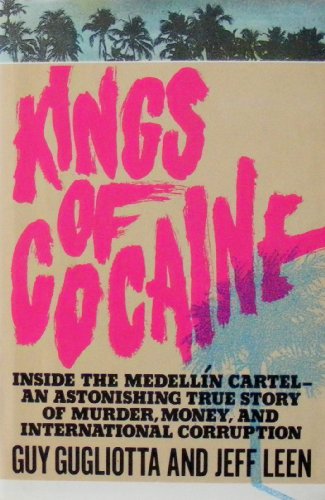 Kings of Cocaine Inside the Medellin Cartel an Astonishing True Story of Murder Money and International Corruption