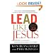 Lead Like Jesus: Lessons from the Greatest Leadership Role Model of All Time
